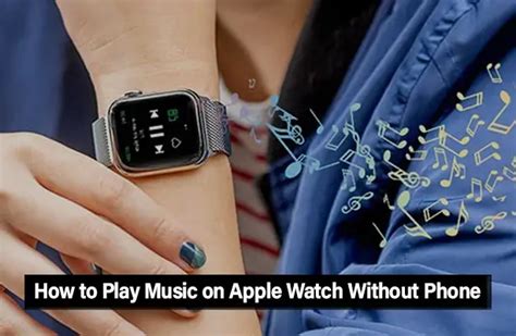 How to Play Music on Apple Watch Without Phone: A Comprehensive Guide with Multiple Perspectives